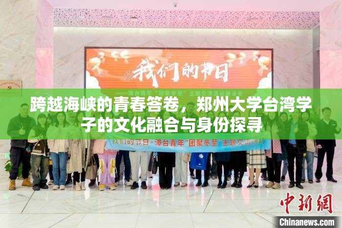 跨越海峡的青春答卷，郑州大学台湾学子的文化融合与身份探寻