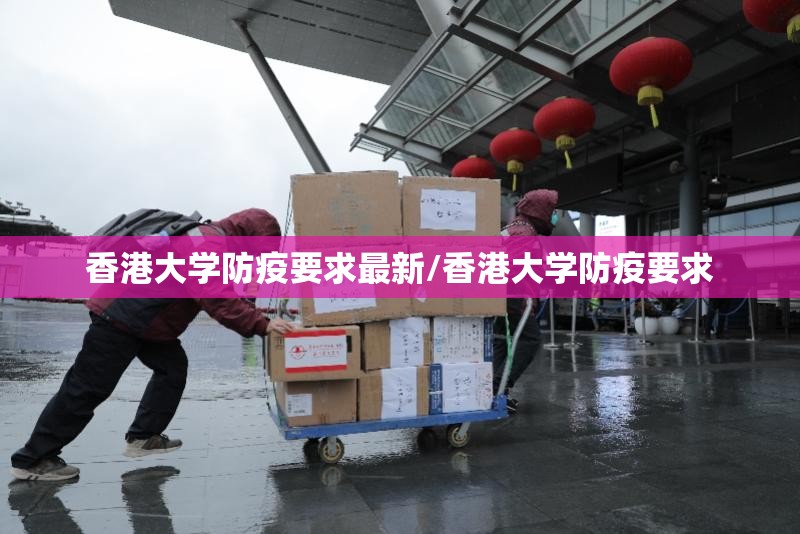 香港大学防疫要求最新/香港大学防疫要求