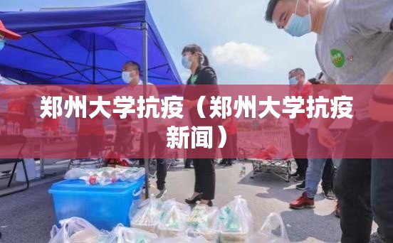 郑州大学抗疫（郑州大学抗疫新闻）