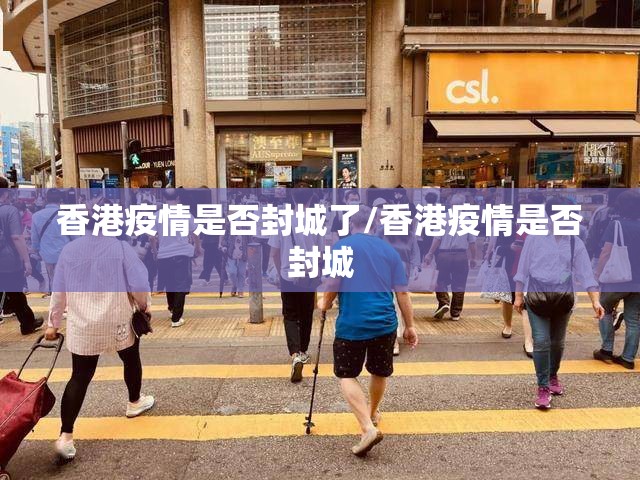 香港疫情是否封城了/香港疫情是否封城