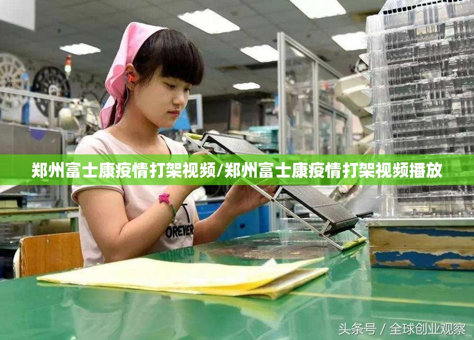郑州富士康疫情打架视频/郑州富士康疫情打架视频播放