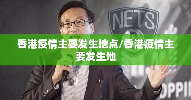香港疫情主要发生地点/香港疫情主要发生地