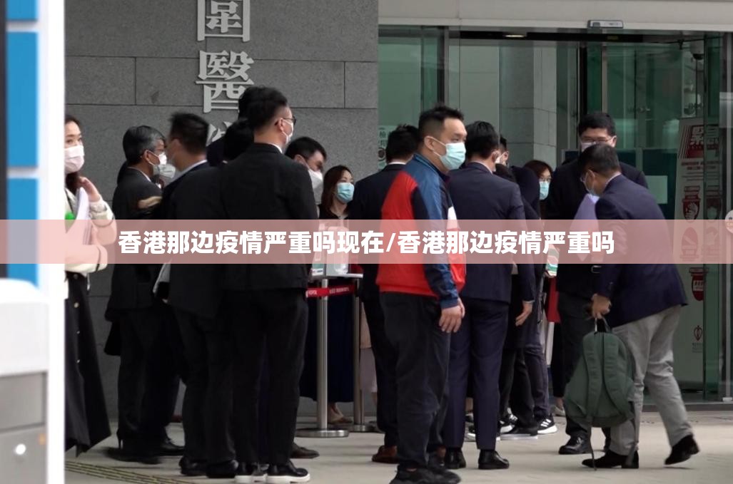 香港那边疫情严重吗现在/香港那边疫情严重吗