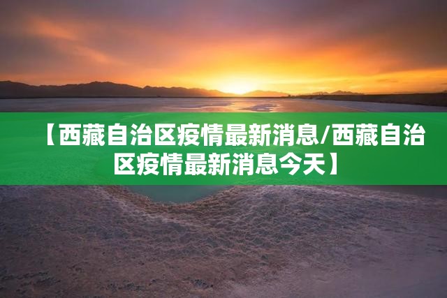【西藏自治区疫情最新消息/西藏自治区疫情最新消息今天】