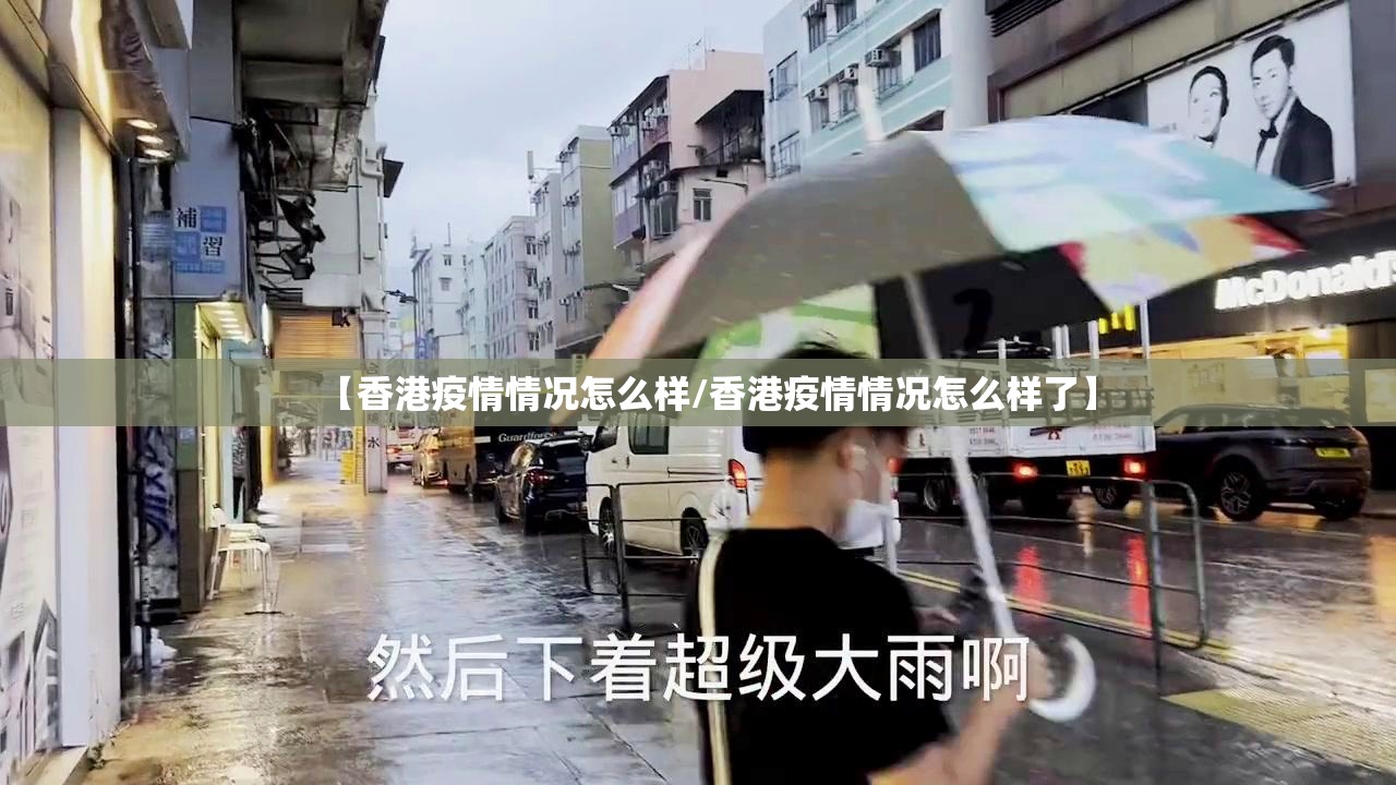 【香港疫情情况怎么样/香港疫情情况怎么样了】