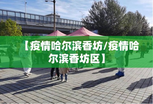 【疫情哈尔滨香坊/疫情哈尔滨香坊区】