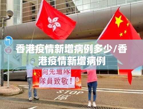 香港疫情新增病例多少/香港疫情新增病例