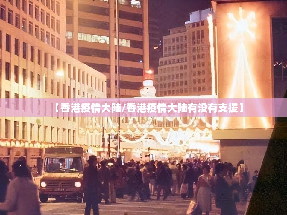 【香港疫情大陆/香港疫情大陆有没有支援】
