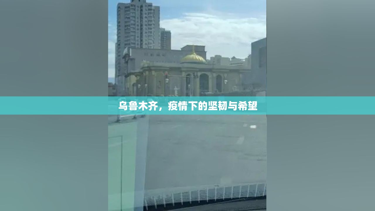 乌鲁木齐，疫情下的坚韧与希望