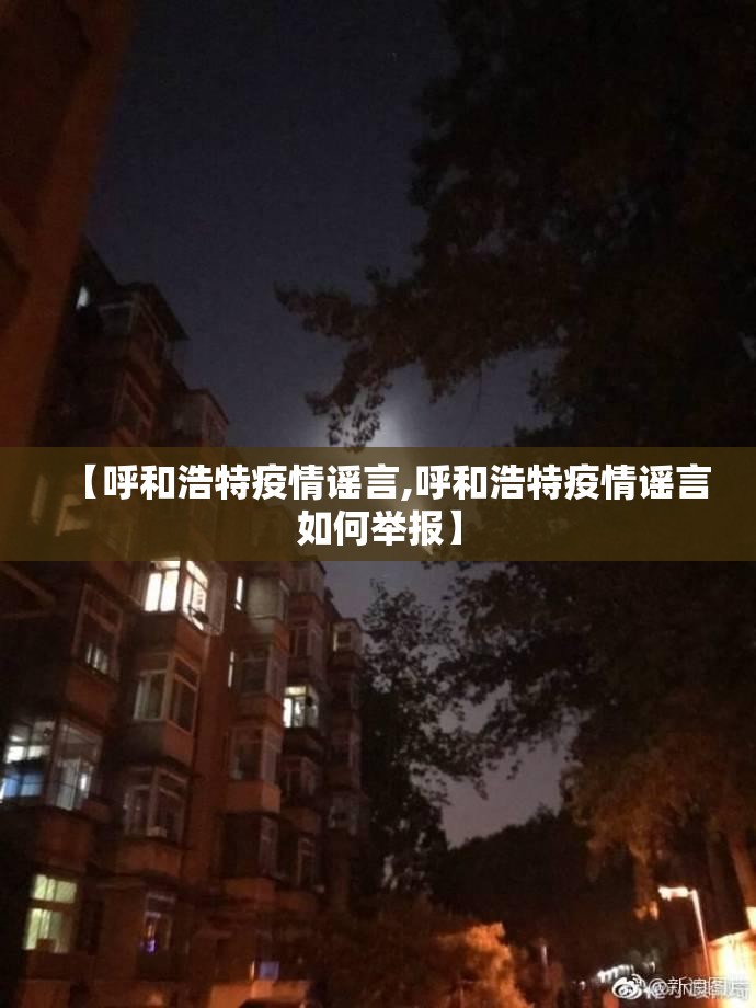 【呼和浩特疫情谣言,呼和浩特疫情谣言如何举报】