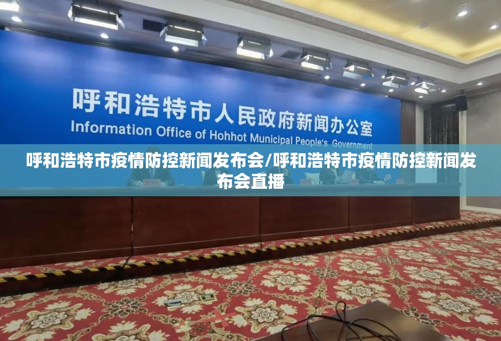 呼和浩特市疫情防控新闻发布会/呼和浩特市疫情防控新闻发布会直播