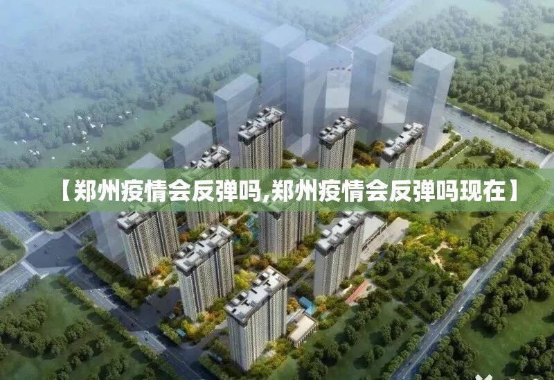 【郑州疫情会反弹吗,郑州疫情会反弹吗现在】