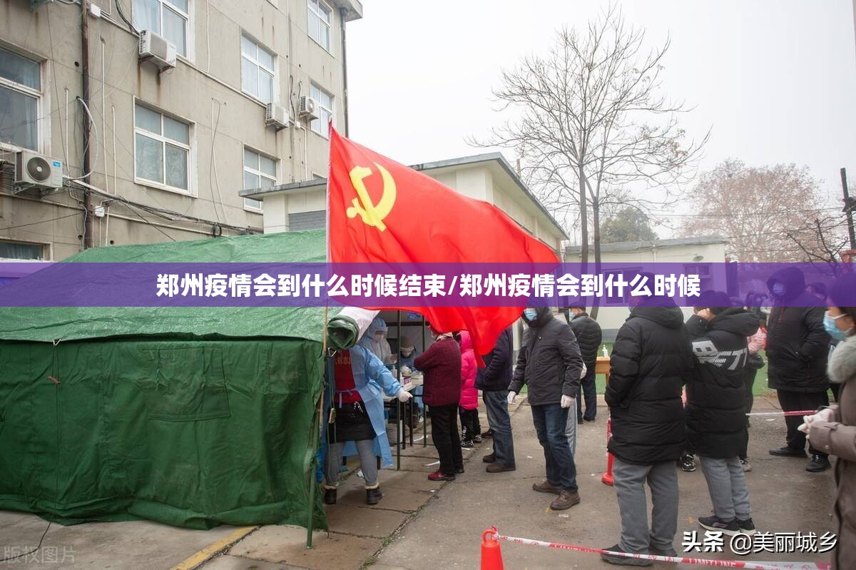 郑州疫情会到什么时候结束/郑州疫情会到什么时候