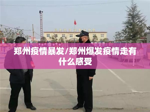 郑州疫情暴发/郑州爆发疫情走有什么感受
