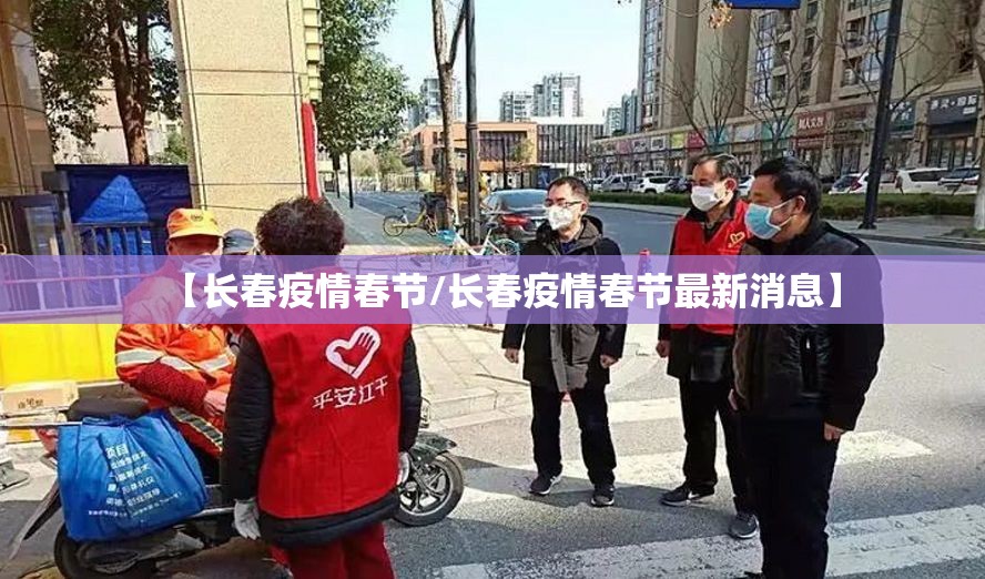 【长春疫情春节/长春疫情春节最新消息】
