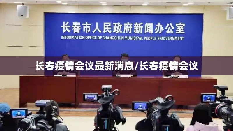 长春疫情会议最新消息/长春疫情会议