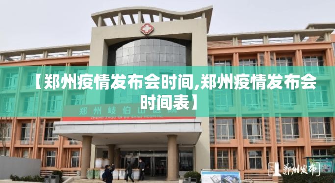 【郑州疫情发布会时间,郑州疫情发布会时间表】