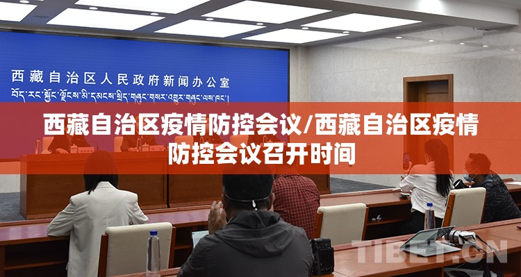 西藏自治区疫情防控会议/西藏自治区疫情防控会议召开时间