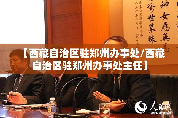 【西藏自治区驻郑州办事处/西藏自治区驻郑州办事处主任】