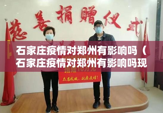 石家庄疫情对郑州有影响吗（石家庄疫情对郑州有影响吗现在）