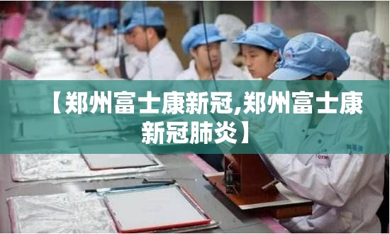 【郑州富士康新冠,郑州富士康新冠肺炎】