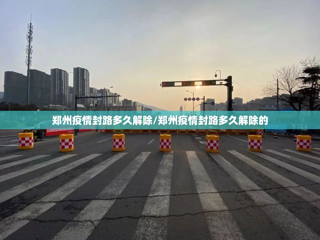 郑州疫情封路多久解除/郑州疫情封路多久解除的