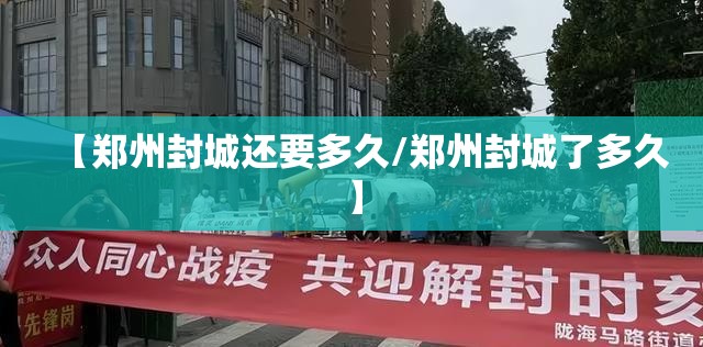 【郑州封城还要多久/郑州封城了多久】