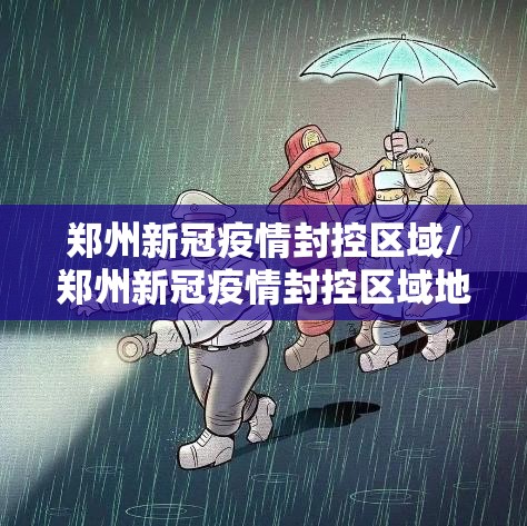 郑州新冠疫情封控区域/郑州新冠疫情封控区域地图