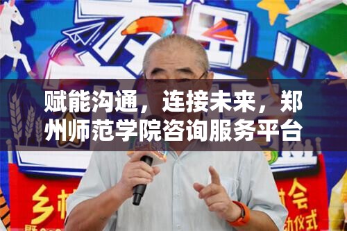 赋能沟通，连接未来，郑州师范学院咨询服务平台—校园智慧服务的核心枢纽