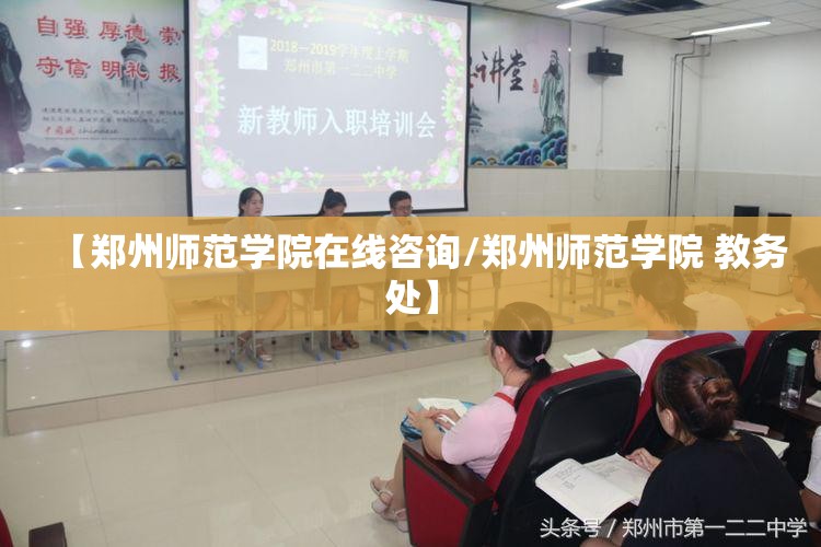 【郑州师范学院在线咨询/郑州师范学院 教务处】