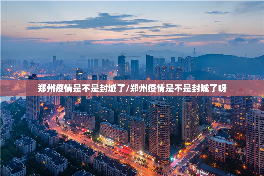 郑州疫情是不是封城了/郑州疫情是不是封城了呀
