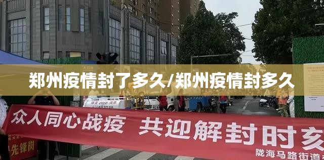 郑州疫情封了多久/郑州疫情封多久