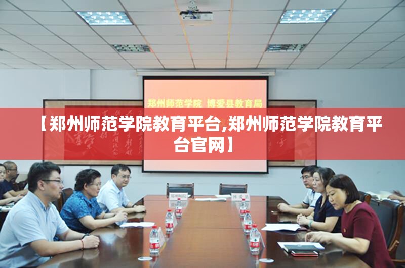 【郑州师范学院教育平台,郑州师范学院教育平台官网】
