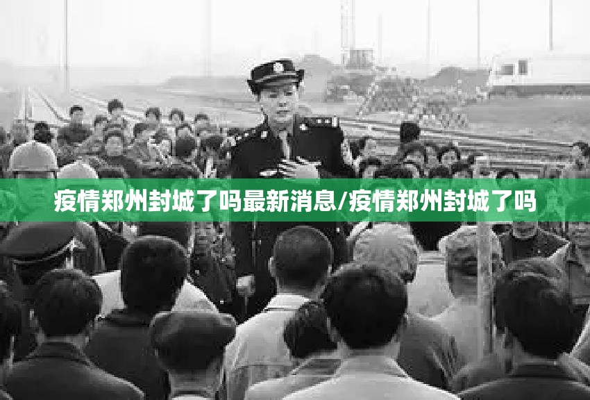 疫情郑州封城了吗最新消息/疫情郑州封城了吗