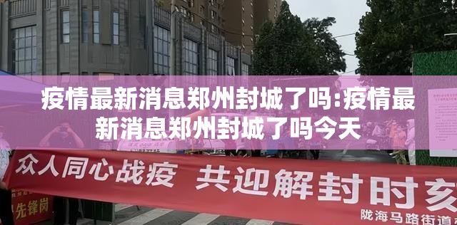疫情最新消息郑州封城了吗:疫情最新消息郑州封城了吗今天