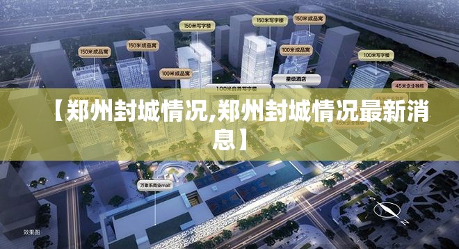【郑州封城情况,郑州封城情况最新消息】