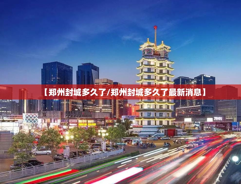 【郑州封城多久了/郑州封城多久了最新消息】