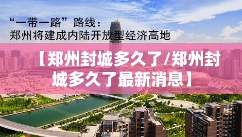 【郑州封城多久了/郑州封城多久了最新消息】