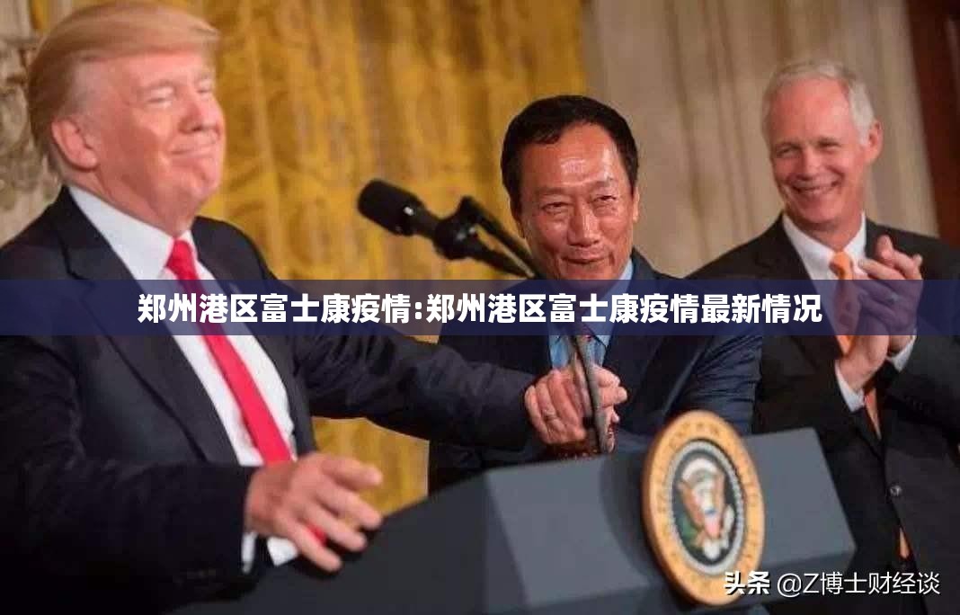 郑州港区富士康疫情:郑州港区富士康疫情最新情况