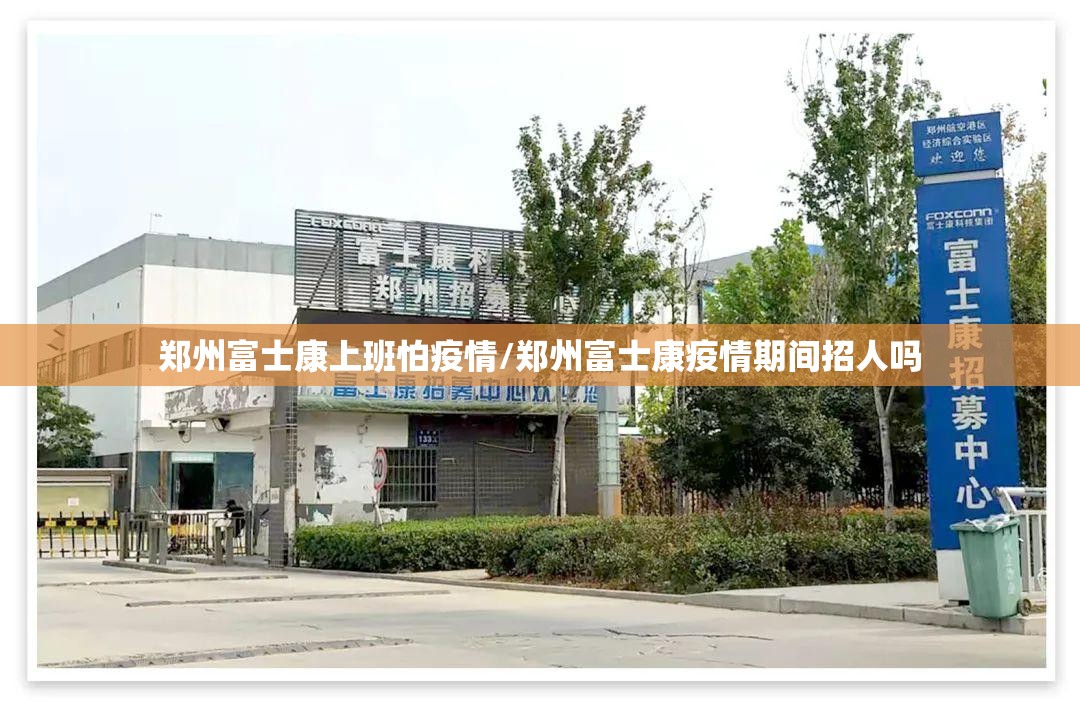 郑州富士康上班怕疫情/郑州富士康疫情期间招人吗
