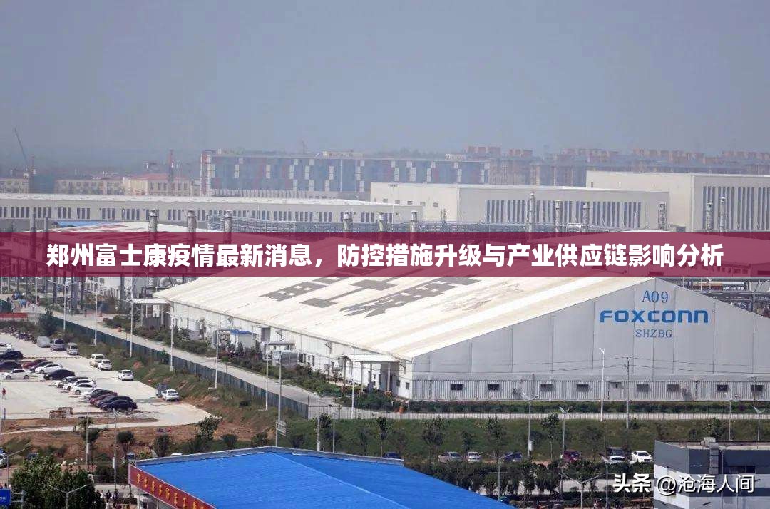郑州富士康疫情最新消息，防控措施升级与产业供应链影响分析