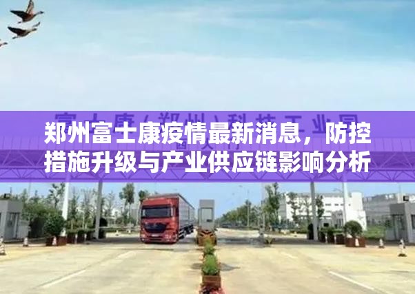 郑州富士康疫情最新消息，防控措施升级与产业供应链影响分析