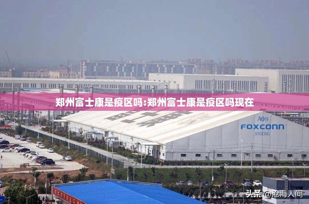 郑州富士康是疫区吗:郑州富士康是疫区吗现在