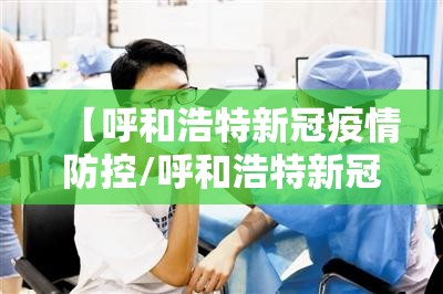 【呼和浩特新冠疫情防控/呼和浩特新冠疫情防控通告】