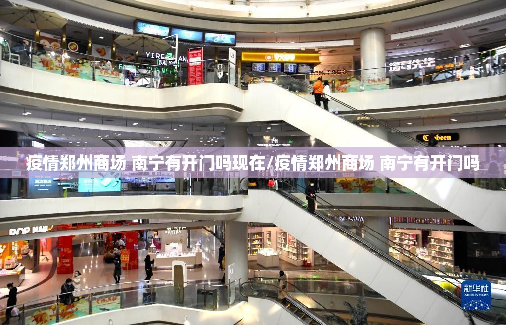 疫情郑州商场 南宁有开门吗现在/疫情郑州商场 南宁有开门吗