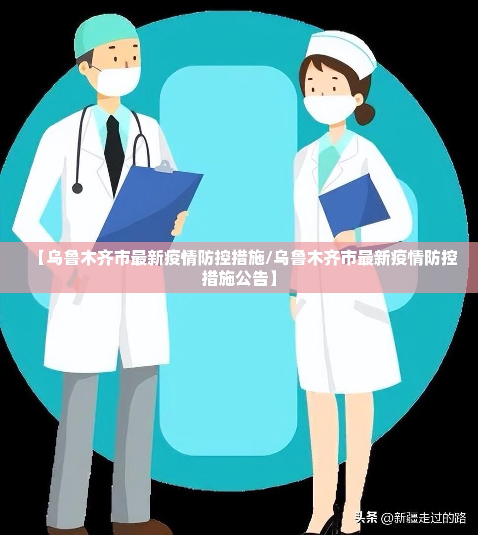 【乌鲁木齐市最新疫情防控措施/乌鲁木齐市最新疫情防控措施公告】