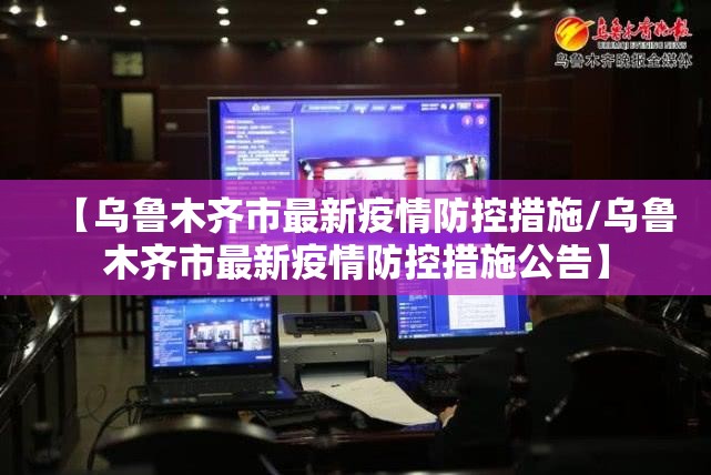 【乌鲁木齐市最新疫情防控措施/乌鲁木齐市最新疫情防控措施公告】