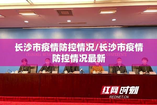 长沙市疫情防控情况/长沙市疫情防控情况最新