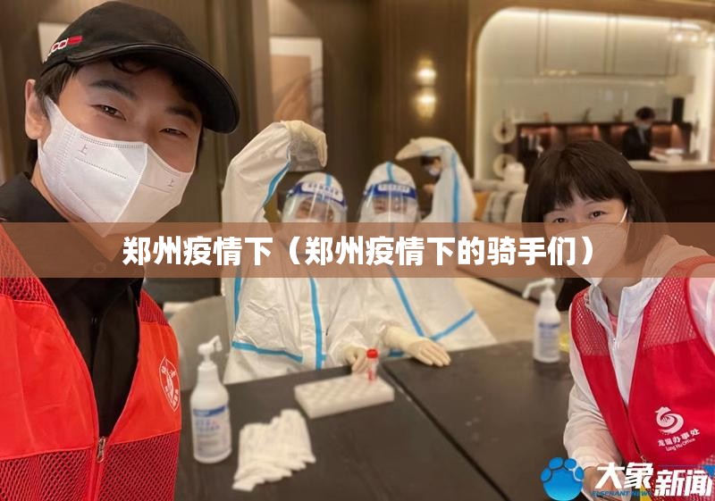 郑州疫情下（郑州疫情下的骑手们）