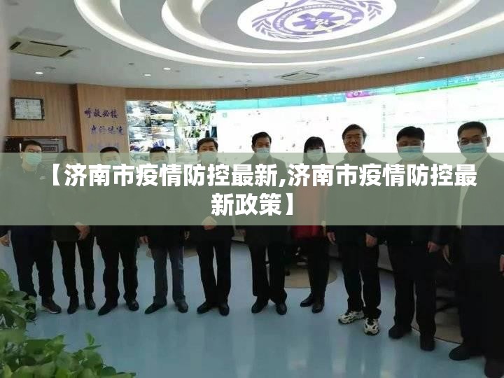 【济南市疫情防控最新,济南市疫情防控最新政策】